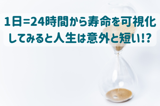 1日=24時間から寿命を可視化してみると人生は意外と短い!?