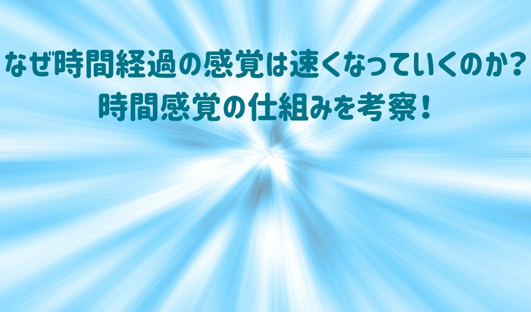 なぜ時間経過の感覚は速くなっていくのか？時間感覚の仕組みを考察！